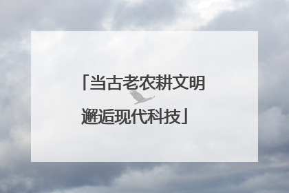 当古老农耕文明邂逅现代科技