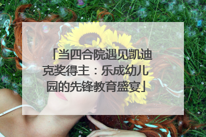 当四合院遇见凯迪克奖得主：乐成幼儿园的先锋教育盛宴