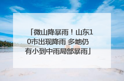微山降暴雨！山东10市出现降雨 多地仍有小到中雨局部暴雨