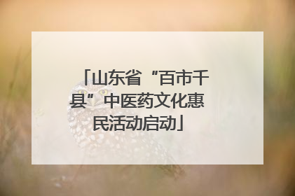 山东省“百市千县”中医药文化惠民活动启动