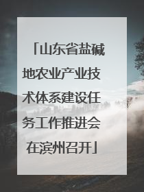 山东省盐碱地农业产业技术体系建设任务工作推进会在滨州召开