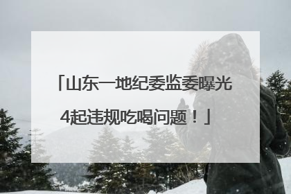 山东一地纪委监委曝光4起违规吃喝问题！