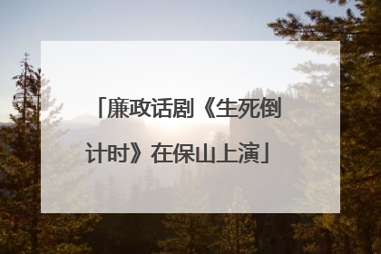 廉政话剧《生死倒计时》在保山上演