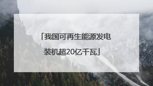 我国可再生能源发电装机超20亿千瓦