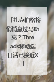 扎克伯格将悄悄赢过马斯克？Threads移动端日活已接近X