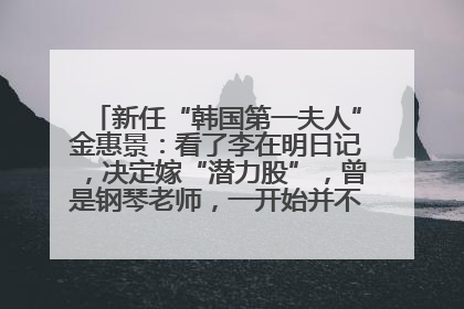 新任“韩国第一夫人”金惠景：看了李在明日记，决定嫁“潜力股”，曾是钢琴老师，一开始并不支持丈夫从政