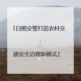日照交警打造农村交通安全治理新模式