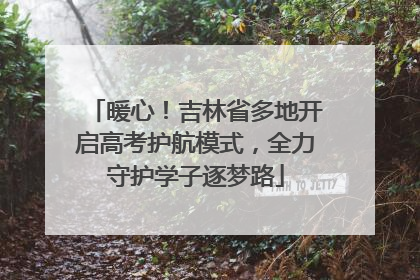 暖心！吉林省多地开启高考护航模式，全力守护学子逐梦路
