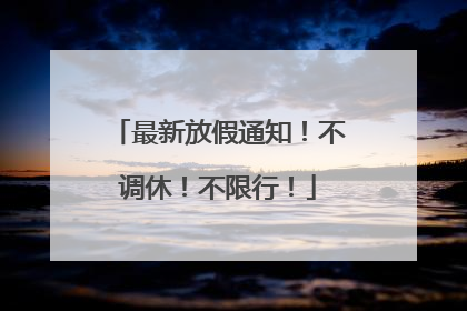 最新放假通知！不调休！不限行！