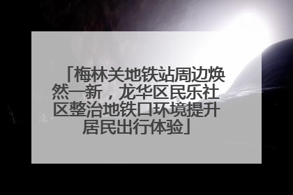 梅林关地铁站周边焕然一新，龙华区民乐社区整治地铁口环境提升居民出行体验