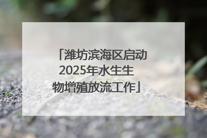 潍坊滨海区启动2025年水生生物增殖放流工作