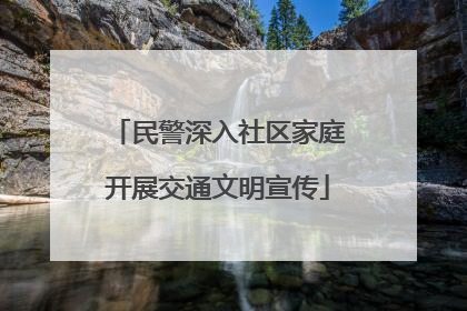 民警深入社区家庭开展交通文明宣传