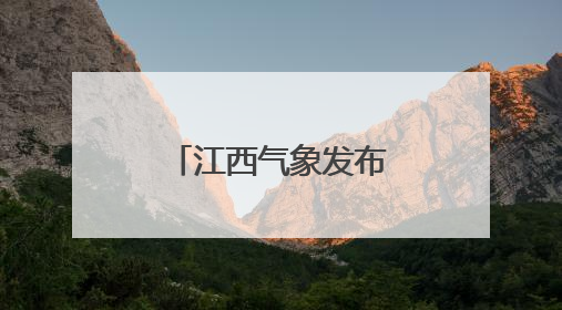 江西气象发布：雷阵雨突袭！最高35℃！