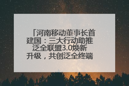河南移动董事长首建国：三大行动助推泛全联盟3.0焕新升级，共创泛全终端万亿级产业生态