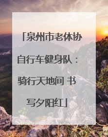 泉州市老体协自行车健身队：骑行天地间 书写夕阳红