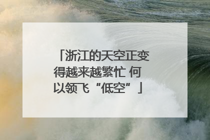 浙江的天空正变得越来越繁忙 何以领飞“低空”