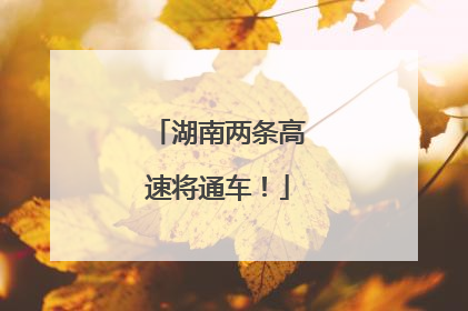 湖南两条高速将通车！