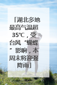湖北多地最高气温超35℃，受台风“蝴蝶”影响，本周末将迎强降雨