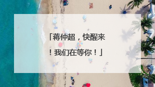 蒋仲超，快醒来！我们在等你！
