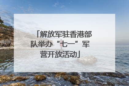 解放军驻香港部队举办“七一”军营开放活动