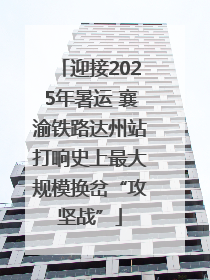 迎接2025年暑运 襄渝铁路达州站打响史上最大规模换岔“攻坚战”