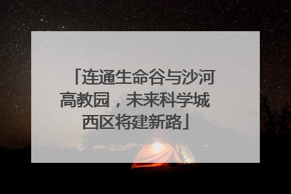 连通生命谷与沙河高教园，未来科学城西区将建新路