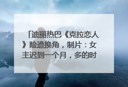 迪丽热巴《克拉恋人》险遭换角，制片：女主迟到一个月，多的时间成就了角色，唐嫣方最新回应！