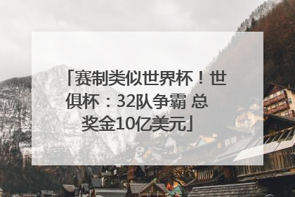 赛制类似世界杯！世俱杯：32队争霸 总奖金10亿美元