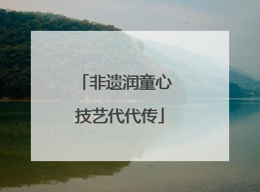 非遗润童心 技艺代代传