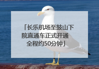 长乐机场至鼓山下院直通车正式开通 全程约50分钟