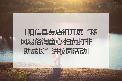 阳信县劳店镇开展“移风易俗润童心·扫黄打非助成长”进校园活动