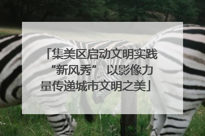 集美区启动文明实践“新风秀” 以影像力量传递城市文明之美