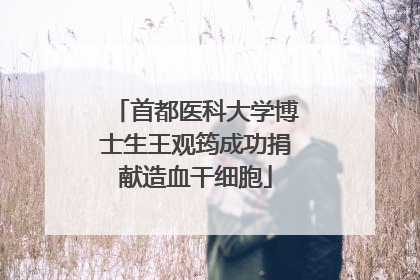 首都医科大学博士生王观筠成功捐献造血干细胞