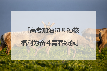 高考加油618 硬核福利为奋斗青春续航