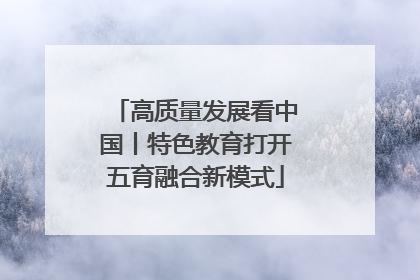 高质量发展看中国丨特色教育打开五育融合新模式