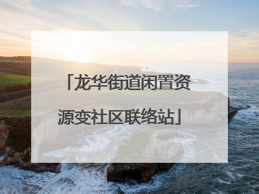 龙华街道闲置资源变社区联络站