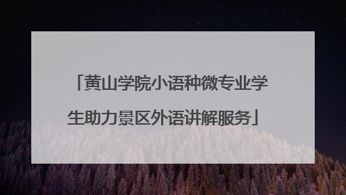 黄山学院小语种微专业学生助力景区外语讲解服务