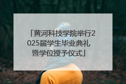 黄河科技学院举行2025届学生毕业典礼暨学位授予仪式