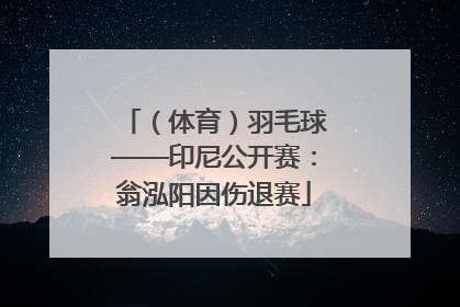 （体育）羽毛球——印尼公开赛：翁泓阳因伤退赛