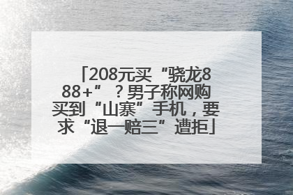 208元买“骁龙888+”？男子称网购买到“山寨”手机，要求“退一赔三”遭拒