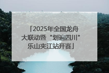 2025年全国龙舟大联动暨“划遍四川”乐山夹江站开赛