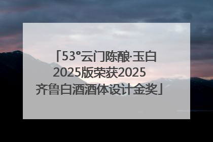 53°云门陈酿·玉白2025版荣获2025齐鲁白酒酒体设计金奖