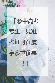 @中高考考生：凭准考证可在厦享多重优惠！