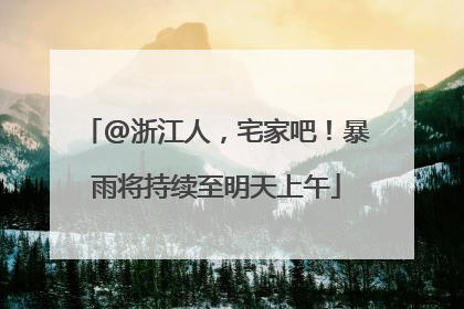 @浙江人，宅家吧！暴雨将持续至明天上午