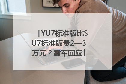 YU7标准版比SU7标准版贵2—3万元？雷军回应