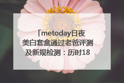 metoday日夜美白套盒通过老爸评测及新规检测：历时182天验证有效性